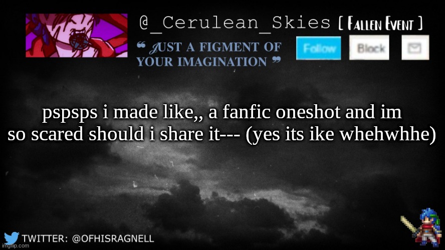 dijfsfjdiuu | pspsps i made like,, a fanfic oneshot and im so scared should i share it--- (yes its ike whehwhhe) | image tagged in novaa's template 5 | made w/ Imgflip meme maker