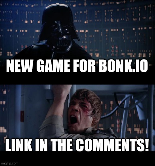 Star Wars No | NEW GAME FOR BONK.IO; LINK IN THE COMMENTS! | image tagged in memes,star wars no | made w/ Imgflip meme maker