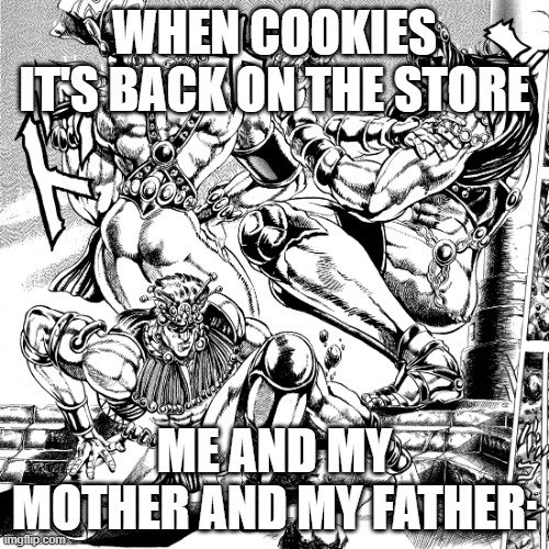 Awaken My Masters | WHEN COOKIES IT'S BACK ON THE STORE; ME AND MY MOTHER AND MY FATHER: | image tagged in awaken my masters | made w/ Imgflip meme maker