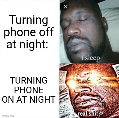I wanna go on imgflip but I'm use to the dark | Turning phone off at night:; TURNING PHONE ON AT NIGHT | image tagged in memes,sleeping shaq | made w/ Imgflip meme maker