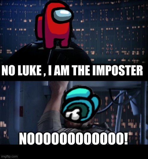 When the game ends | NO LUKE , I AM THE IMPOSTER; NOOOOOOOOOOOO! | image tagged in memes,star wars no | made w/ Imgflip meme maker