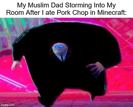 LOL So True | My Muslim Dad Storming Into My Room After I ate Pork Chop in Minecraft: | image tagged in running kingpin,muslim,minecraft | made w/ Imgflip meme maker