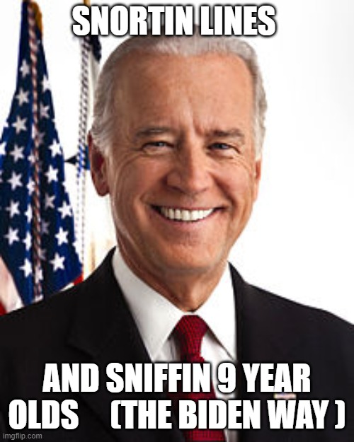 Joe Biden Meme | SNORTIN LINES; AND SNIFFIN 9 YEAR OLDS     (THE BIDEN WAY ) | image tagged in memes,joe biden | made w/ Imgflip meme maker