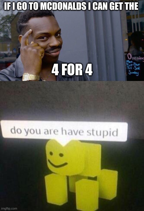 IF I GO TO MCDONALDS I CAN GET THE; 4 FOR 4 | image tagged in memes,roll safe think about it | made w/ Imgflip meme maker