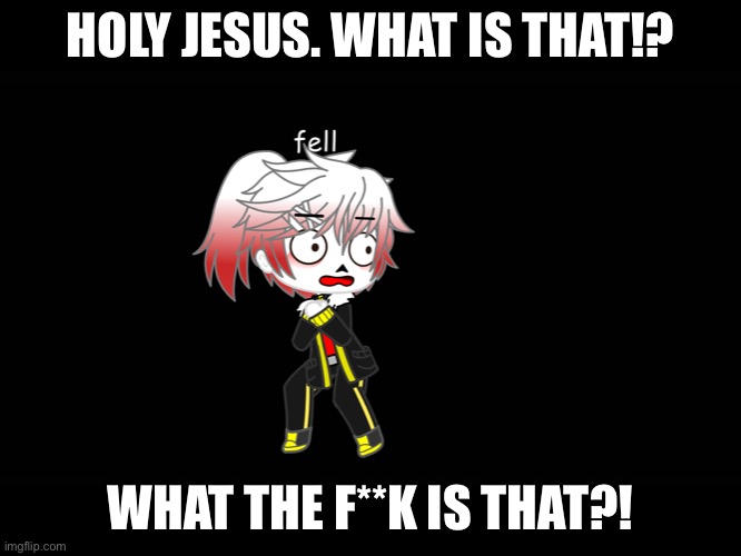 HOLY JESUS. WHAT IS THAT!? WHAT THE F**K IS THAT?! | made w/ Imgflip meme maker