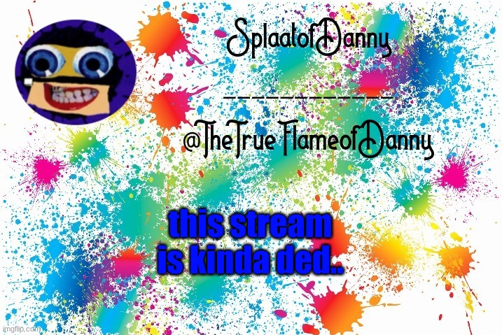 anyone here? | this stream is kinda ded.. | image tagged in splaatofdanny announcement | made w/ Imgflip meme maker