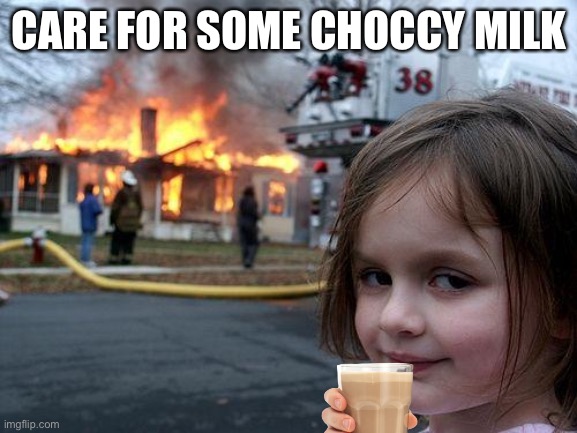 Disaster Girl | CARE FOR SOME CHOCCY MILK | image tagged in memes,disaster girl | made w/ Imgflip meme maker