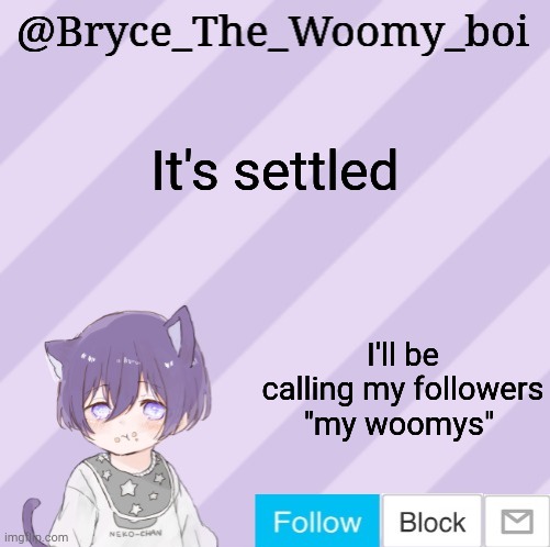 Bryce_The_Woomy_boi's announcement template | It's settled; I'll be calling my followers "my woomys" | image tagged in bryce_the_woomy_boi's announcement template | made w/ Imgflip meme maker