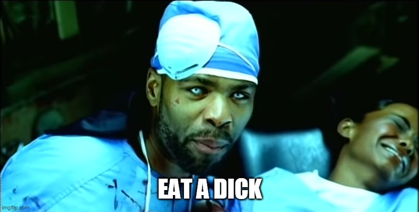 Eat A Dick | EAT A DICK | image tagged in creepy method man | made w/ Imgflip meme maker