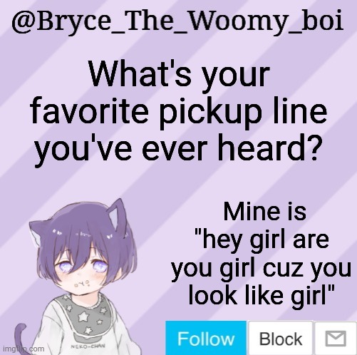 Bryce_The_Woomy_boi's announcement template | What's your favorite pickup line you've ever heard? Mine is "hey girl are you girl cuz you look like girl" | image tagged in bryce_the_woomy_boi's announcement template | made w/ Imgflip meme maker