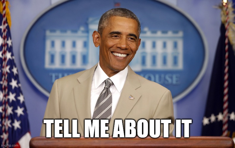Obama Tan Suit | TELL ME ABOUT IT | image tagged in obama tan suit | made w/ Imgflip meme maker
