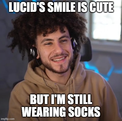 Lucid's Smile Is Cute (Facts) | LUCID'S SMILE IS CUTE; BUT I'M STILL WEARING SOCKS | image tagged in cute,lucid,iamlucid,youtube,memes,facts | made w/ Imgflip meme maker