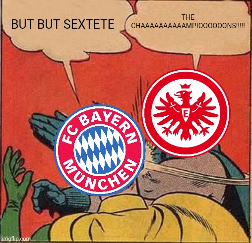Frankfurt 2-1 Bayern | THE CHAAAAAAAAAAMPIOOOOOONS!!!!! BUT BUT SEXTETE | image tagged in memes,batman slapping robin,frankfurt,bayern munich,football,soccer | made w/ Imgflip meme maker