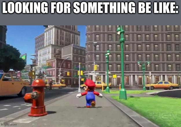 Be like | LOOKING FOR SOMETHING BE LIKE: | image tagged in super mario odyssey | made w/ Imgflip meme maker