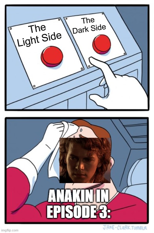 IT'S AN EASY PICK!! | The Dark Side; The Light Side; ANAKIN IN EPISODE 3: | image tagged in memes,two buttons,star wars,anakin skywalker | made w/ Imgflip meme maker