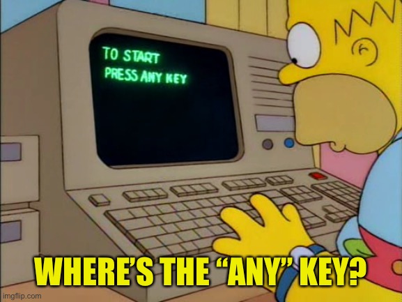 Hmm... wonder where? | WHERE’S THE “ANY” KEY? | image tagged in homer simpson,funny,dumb | made w/ Imgflip meme maker