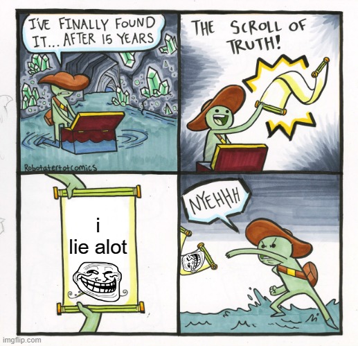 The Scroll Of Truth | i lie alot | image tagged in memes,the scroll of truth | made w/ Imgflip meme maker