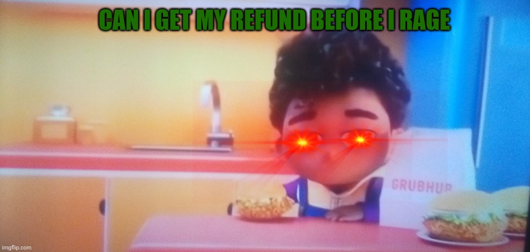 Grubhub Kid Bruh | CAN I GET MY REFUND BEFORE I RAGE | image tagged in grubhub kid bruh | made w/ Imgflip meme maker