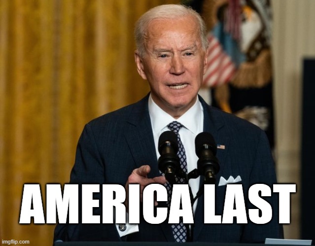 Joe Biden America Last | AMERICA LAST | image tagged in joe biden america last | made w/ Imgflip meme maker
