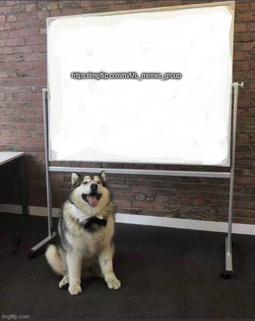 https://imgflip.com/m/ML_memer_group | https://imgflip.com/m/ML_memer_group | image tagged in dog white board | made w/ Imgflip meme maker