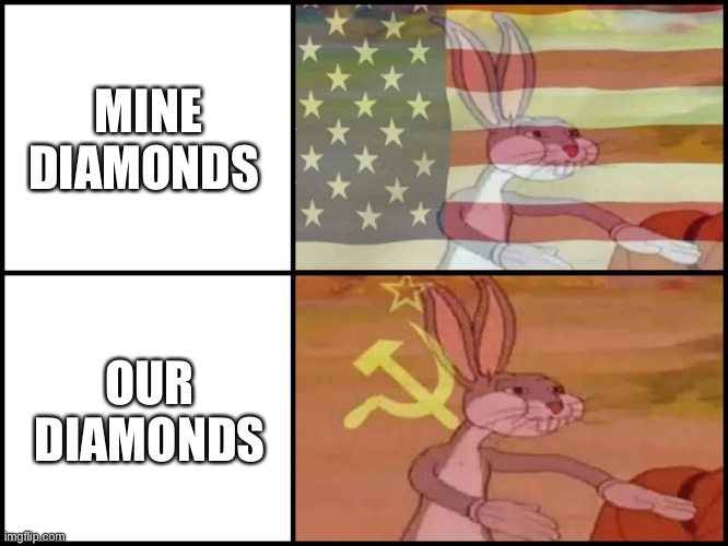 Capitalist and communist | MINE DIAMONDS; OUR DIAMONDS | image tagged in capitalist and communist | made w/ Imgflip meme maker