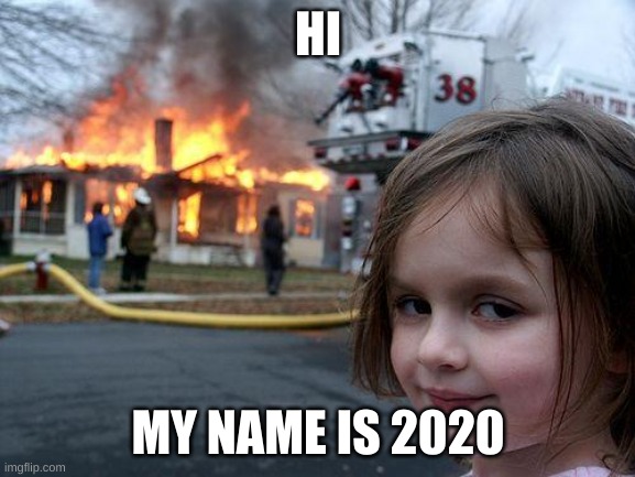 Disaster Girl | HI; MY NAME IS 2020 | image tagged in memes,disaster girl | made w/ Imgflip meme maker