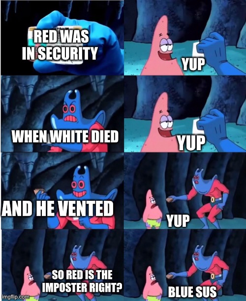 Who’s the imposter | RED WAS IN SECURITY; YUP; WHEN WHITE DIED; YUP; AND HE VENTED; YUP; SO RED IS THE IMPOSTER RIGHT? BLUE SUS | image tagged in video games | made w/ Imgflip meme maker