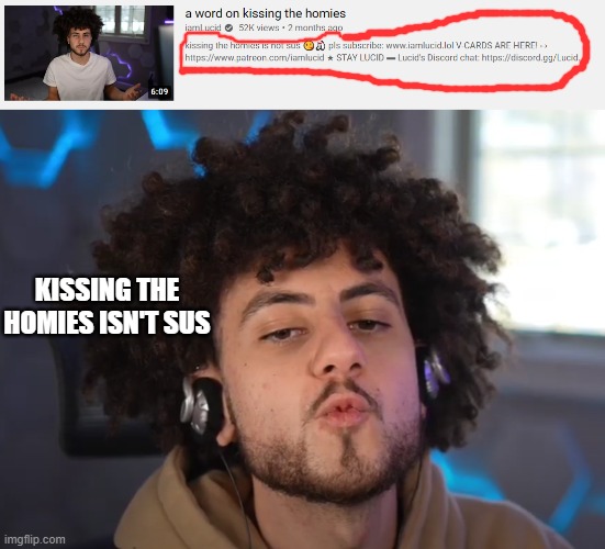 Lucid Kissing The Homies Goodbye | KISSING THE HOMIES ISN'T SUS | image tagged in livestream,youtube,youtuber,lucid,iamlucid,memes | made w/ Imgflip meme maker