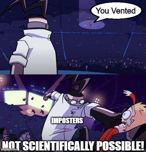 not scientifically possible! | You Vented; IMPOSTERS | image tagged in not scientifically possible | made w/ Imgflip meme maker