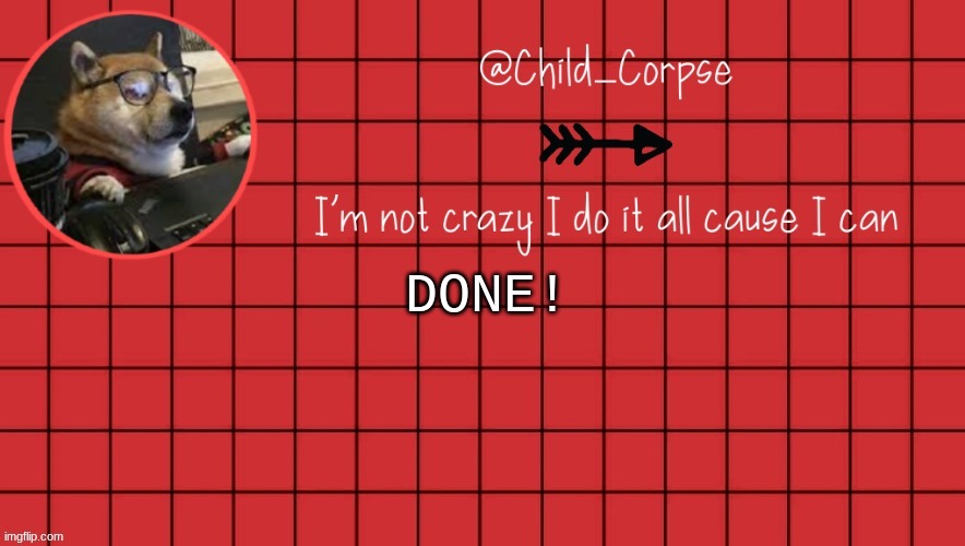 Child_Corpse announcement template 2 | DONE! | image tagged in child_corpse announcement template 2 | made w/ Imgflip meme maker