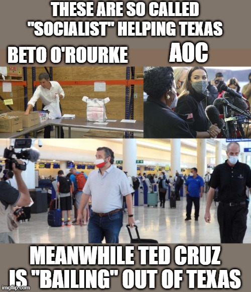socialists helping Texas? | THESE ARE SO CALLED "SOCIALIST" HELPING TEXAS; AOC; BETO O'ROURKE; MEANWHILE TED CRUZ IS "BAILING" OUT OF TEXAS | image tagged in aoc,beto,dnc | made w/ Imgflip meme maker