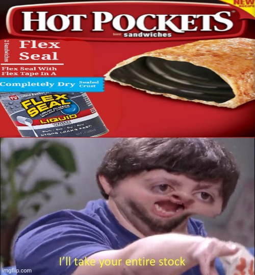 Flex seal Hot Pockets | image tagged in i'll take your entire stock,flex seal,flex tape,memes,funny,hot pockets | made w/ Imgflip meme maker