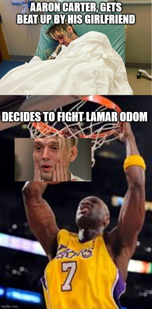 Already Beat Shaq | AARON CARTER, GETS BEAT UP BY HIS GIRLFRIEND; DECIDES TO FIGHT LAMAR ODOM | image tagged in aaron carter,lamar odom,fighting,sports,fun | made w/ Imgflip meme maker