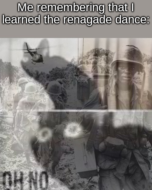 PTSD oh no cat | Me remembering that I learned the renagade dance: | image tagged in ptsd oh no cat | made w/ Imgflip meme maker
