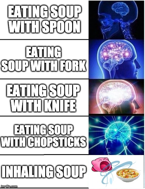 Expanding Brain 5 Panel | EATING SOUP WITH SPOON; EATING SOUP WITH FORK; EATING SOUP WITH KNIFE; EATING SOUP WITH CHOPSTICKS; INHALING SOUP | image tagged in expanding brain,kirby,memes,funny,yeet,souppe | made w/ Imgflip meme maker