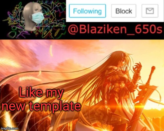 Blaziken_650s announcement V2 | Like my new template | image tagged in blaziken_650s announcement v2 | made w/ Imgflip meme maker