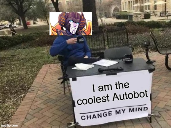 Change My Mind Meme | I am the coolest Autobot | image tagged in memes,change my mind | made w/ Imgflip meme maker