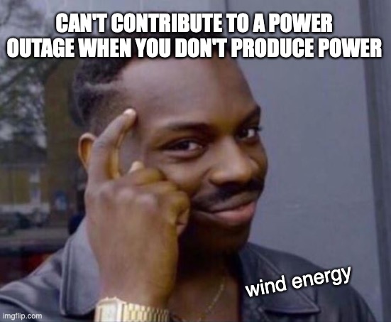 black guy pointing at head | CAN'T CONTRIBUTE TO A POWER OUTAGE WHEN YOU DON'T PRODUCE POWER; wind energy | image tagged in black guy pointing at head | made w/ Imgflip meme maker