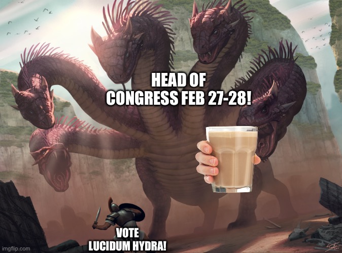 I will make sure choccy milk is my top priority | HEAD OF CONGRESS FEB 27-28! VOTE LUCIDUM HYDRA! | image tagged in hydra,choccy milk,imgflip,president,wubbzy,politics | made w/ Imgflip meme maker