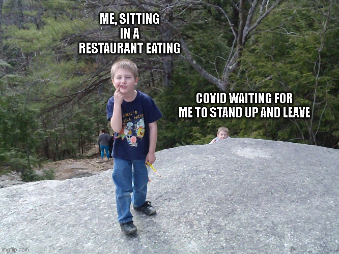 ME, SITTING IN A RESTAURANT EATING; COVID WAITING FOR ME TO STAND UP AND LEAVE | image tagged in covid-19 | made w/ Imgflip meme maker