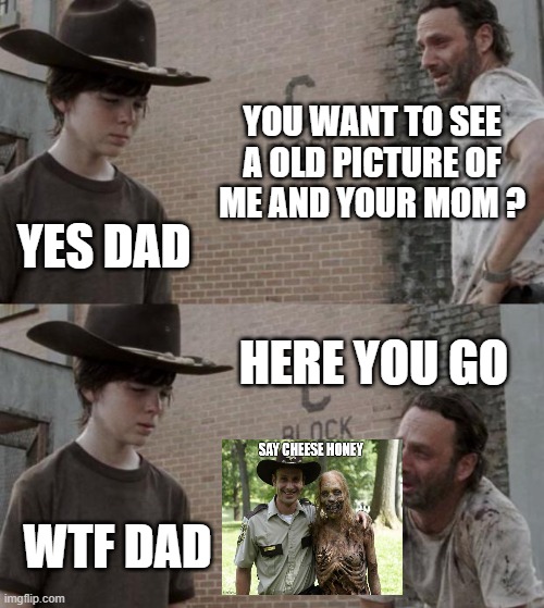 Family   photos are always great | YOU WANT TO SEE A OLD PICTURE OF  ME AND YOUR MOM ? YES DAD; HERE YOU GO; WTF DAD | image tagged in memes,rick and carl,family,family photo | made w/ Imgflip meme maker