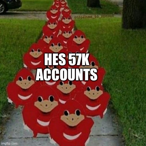Ugandan knuckles army | HES 57K ACCOUNTS | image tagged in ugandan knuckles army | made w/ Imgflip meme maker