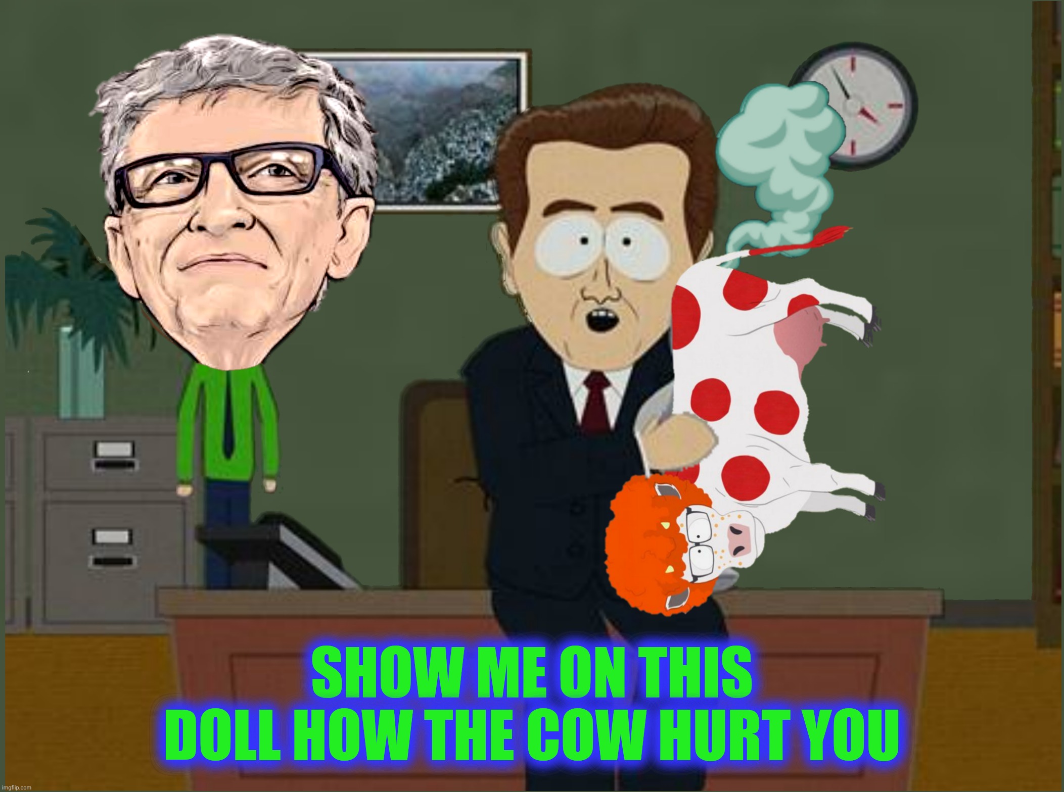 Bad Photoshop Sunday presents:  Cow farts | SHOW ME ON THIS DOLL HOW THE COW HURT YOU | image tagged in bad photoshop sunday,bill gates,south park,cow farts | made w/ Imgflip meme maker