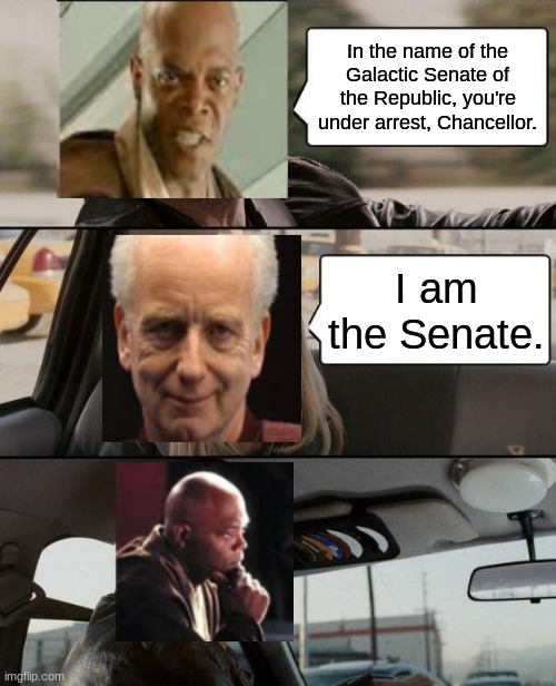 The Rock Driving Meme | In the name of the Galactic Senate of the Republic, you're under arrest, Chancellor. I am the Senate. | image tagged in memes,the rock driving | made w/ Imgflip meme maker