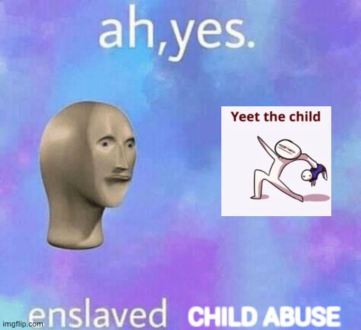 -delayed abortion intensifies- | CHILD ABUSE | image tagged in ah yes enslaved | made w/ Imgflip meme maker