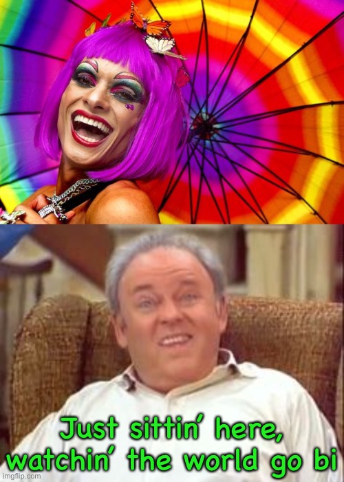 The whole place is goin’ down the terlet | Just sittin’ here, watchin’ the world go bi | image tagged in gay pride,memes,archie bunker,play on words | made w/ Imgflip meme maker