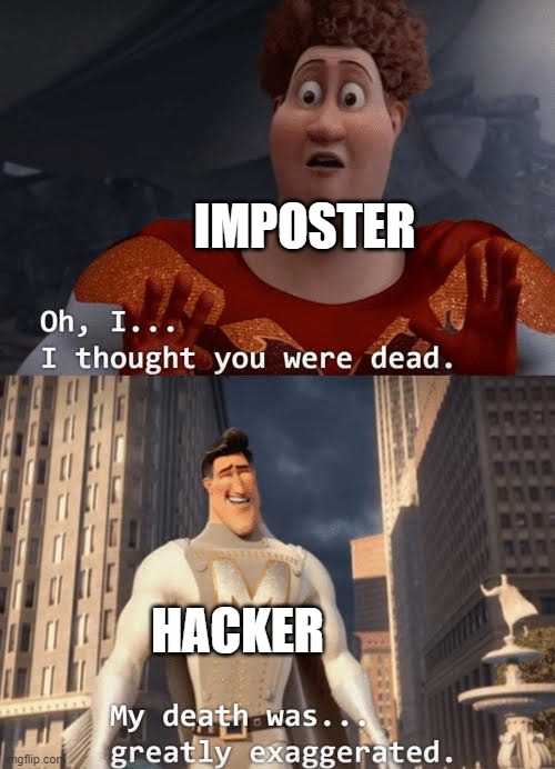 Hacker | IMPOSTER; HACKER | image tagged in my death was greatly exaggerated,hacker | made w/ Imgflip meme maker