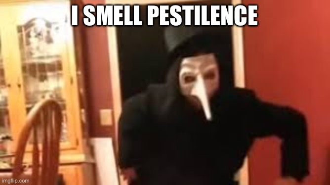 I Smell Pennies! | I SMELL PESTILENCE | image tagged in i smell pennies | made w/ Imgflip meme maker