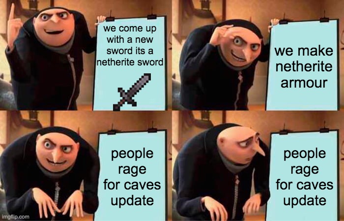 Gru's Plan | we come up with a new sword its a netherite sword; we make netherite armour; people rage for caves update; people rage for caves update | image tagged in memes,gru's plan | made w/ Imgflip meme maker