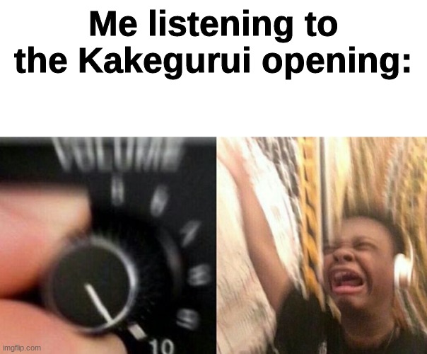 TURN IT UP | Me listening to the Kakegurui opening: | image tagged in turn it up | made w/ Imgflip meme maker